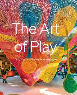 The Art of Play: Designing the World’s Greatest Playscapes