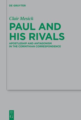 Paul and His Rivals: Apostleship and Antagonism in the Corinthian Correspondence