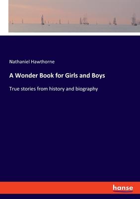 A Wonder Book for Girls and Boys: True stories from history and biography