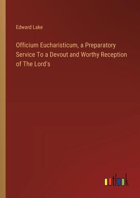 Officium Eucharisticum, a Preparatory Service To a Devout and Worthy Reception of The Lord’s