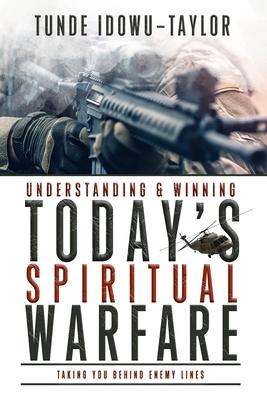 Understanding and Winning Today’s Spiritual Warfare