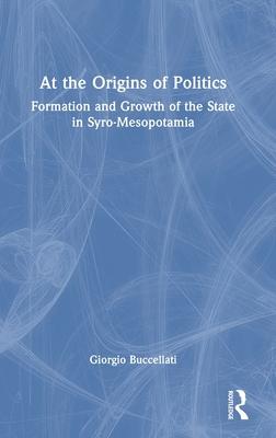 At the Origins of Politics: Formation and Growth of the State in Syro-Mesopotamia