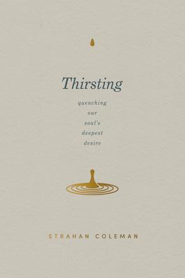 Thirsting: Quenching Our Soul’s Deepest Desire