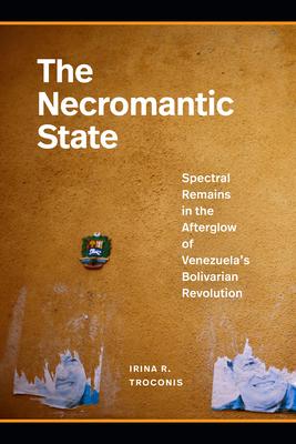 The Necromantic State: Spectral Remains in the Afterglow of Venezuela’s Bolivarian Revolution