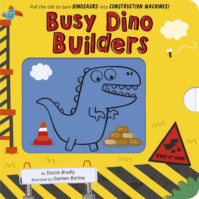 Busy Builders: Dinos at Work: Pull the Tab to Turn Dinosaurs Into Construction Machines!