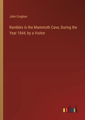 Rambles in the Mammoth Cave, During the Year 1844, by a Visitor