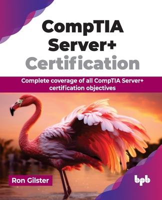 CompTIA Server+ Certification: Complete coverage of all CompTIA Server+ certification objectives (English Edition)