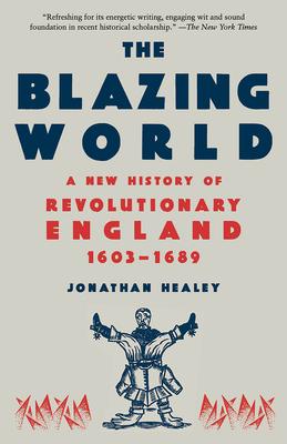 The Blazing World: A New History of Revolutionary England, 1603-1689