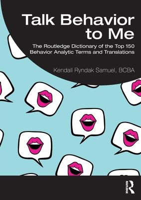 Talk Behavior to Me: The Routledge Dictionary of the Top 150 Behavior Analytic Terms and Translations