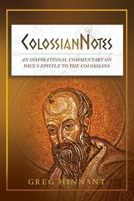 ColossianNotes: An Inspirational Commentary on Paul’s Epistle to the Colossians