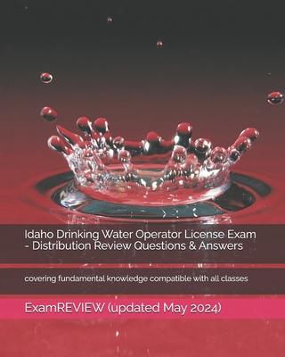 Idaho Drinking Water Operator License Exam - Distribution Review Questions & Answers: covering fundamental knowledge compatible with all classes