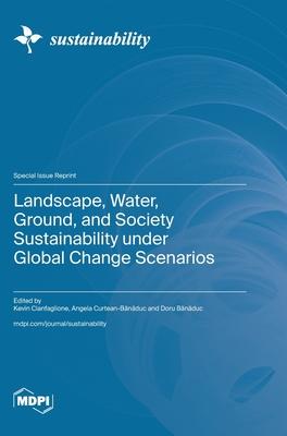 Landscape, Water, Ground, and Society Sustainability under Global Change Scenarios