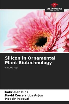 Silicon in Ornamental Plant Biotechnology