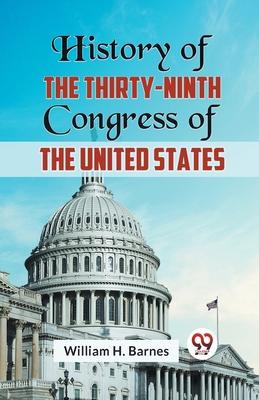 History of the Thirty-Ninth Congress of the United States