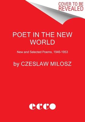 Poet in the New World: New and Selected Poems, 1946-1953