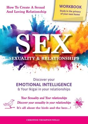 SEX, SEXUALITY & RELATIONSHIPS (A Workbook That Helps You To Learn More About Your Personality, Physiology, Biology & Psychology Within Your Relations