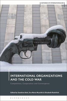 International Organizations and the Cold War: Competition, Cooperation and Convergence