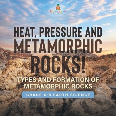 Heat, Pressure and Metamorphic Rocks! Types and Formation of Metamorphic Rocks Grade 6-8 Earth Science