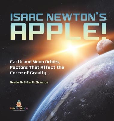 Isaac Newton’s Apple! Earth and Moon Orbits, Factors That Affect the Force of Gravity Grade 6-8 Earth Science