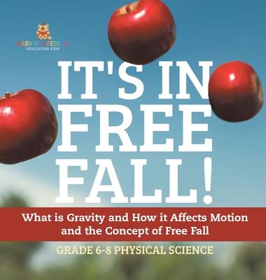 It’s in Free Fall! What is Gravity and How it Affects Motion and the Concept of Free Fall Grade 6-8 Physical Science