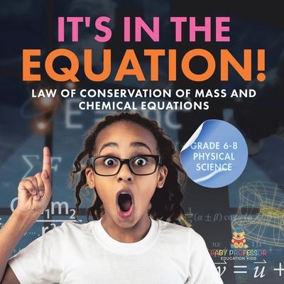 It’s in the Equation! Law of Conservation of Mass and Chemical Equations Grade 6-8 Physical Science