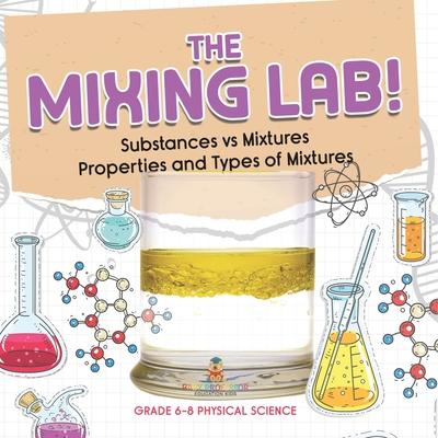 The Mixing Lab! Substances vs Mixtures Properties and Types of Mixtures Grade 6-8 Physical Science