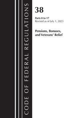 Code of Federal Regulations, Title 38 Pensions, Bonuses and Veterans’ Relief 0-17, Revised as of July 1, 2023