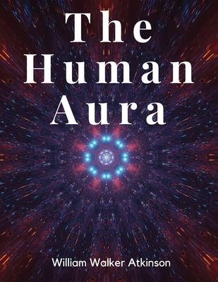 The Human Aura: Astral Colors and Thought Forms