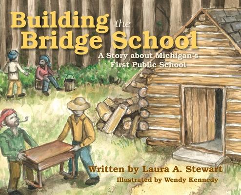 Building the Bridge School: A Story about Michigan’s First Public School