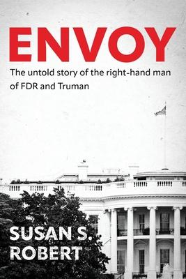 Envoy: The Untold Story of the Right-Hand Man of FDR And Truman