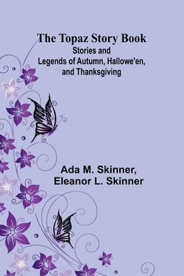 The Topaz Story Book: Stories and Legends of Autumn, Hallowe’en, and Thanksgiving