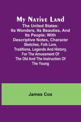 My Native Land; The United States: its Wonders, its Beauties, and its People; with Descriptive Notes, Character Sketches, Folk Lore, Traditions, Legen