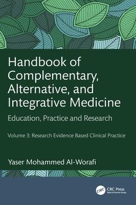 Handbook of Complementary, Alternative, and Integrative Medicine: Education, Practice, and Research Volume 3: Research Evidence Based Clinical Practic