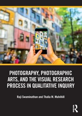 Photography, Photographic Arts, and the Visual Research Process in Qualitative Inquiry