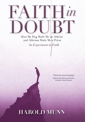 Faith in Doubt: How my Dog Made Me an Atheist and Atheism Made Me a Priest An Experiment in Faith