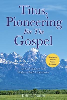 Titus, Pioneering For The Gospel: A 9-week study on Titus Study 2 - Paul’s Letters Series