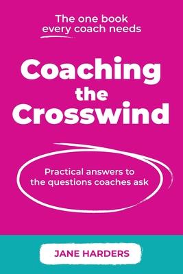 Coaching The Crosswind: Practical answers to the questions coaches ask