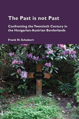 The Past is not Past; Confronting the Twentieth Century in the Hungarian-Austrian Borderlands