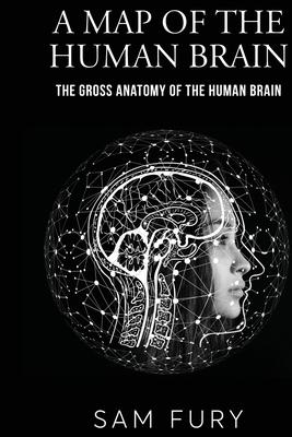 A Map of the Human Brain: The Gross Anatomy of the Human Brain