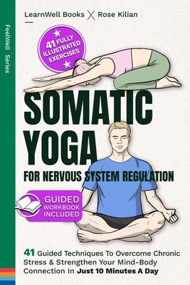 Somatic Yoga For Nervous System Regulation: 41 Guided Techniques To Overcome Chronic Stress & Strengthen Your Mind-Body Connection In Just 10 Minutes