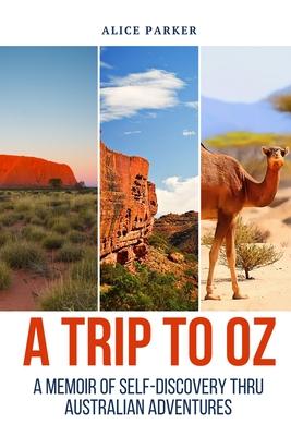 Trip to Oz: A Memoir Of Self-Discovery Thru Australian Adventures
