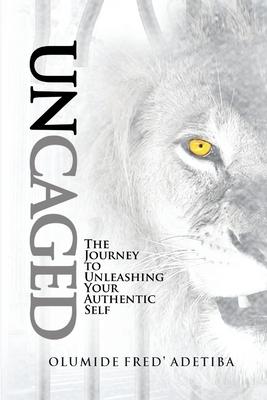 Uncaged: The Journey to Unleashing Your Authentic Self