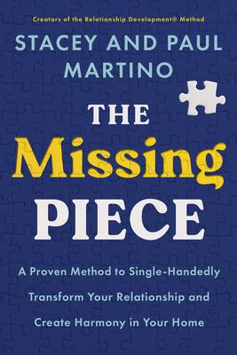 The Missing Piece: A Proven Method to Single-Handedly Transform Your Relationship and Create Harmon Y in Your Home