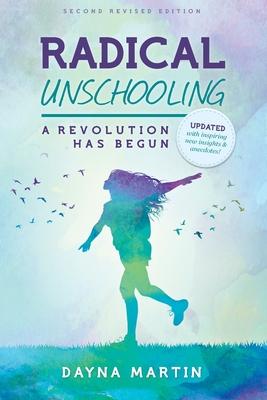 Radical Unschooling - A Revolution Has Begun-Revised Edition