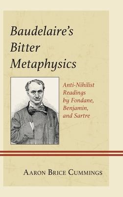 Baudelaire’s Bitter Metaphysics: Anti-Nihilist Readings by Fondane, Benjamin, and Sartre