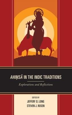 Ahimsa in the Indic Traditions: Explorations and Reflections