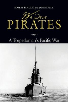 We Were Pirates: A Torpedoman’s Pacific War