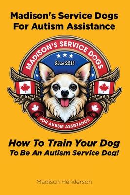 Madison’s Service Dogs For Autism Assistance: How To Train Your Dog To Be An Autism Service Dog!