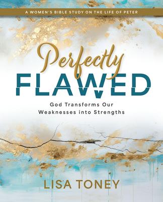 Perfectly Flawed Women’s Bible Study: God Transforms Our Weaknesses Into Strengths (a Women’s Bible Study on the Life of Peter)