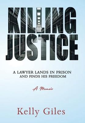Killing Justice: A Lawyer Lands in Prison and Finds his Freedom